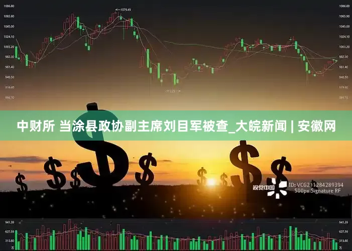 中财所 当涂县政协副主席刘目军被查_大皖新闻 | 安徽网