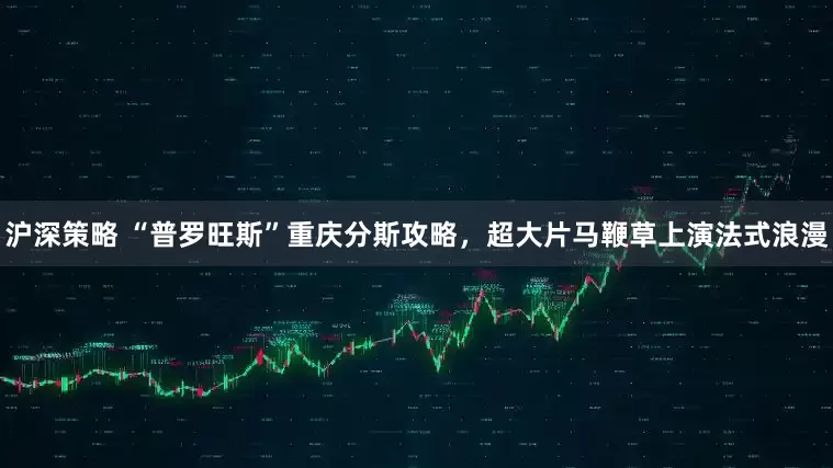 沪深策略 “普罗旺斯”重庆分斯攻略，超大片马鞭草上演法式浪漫